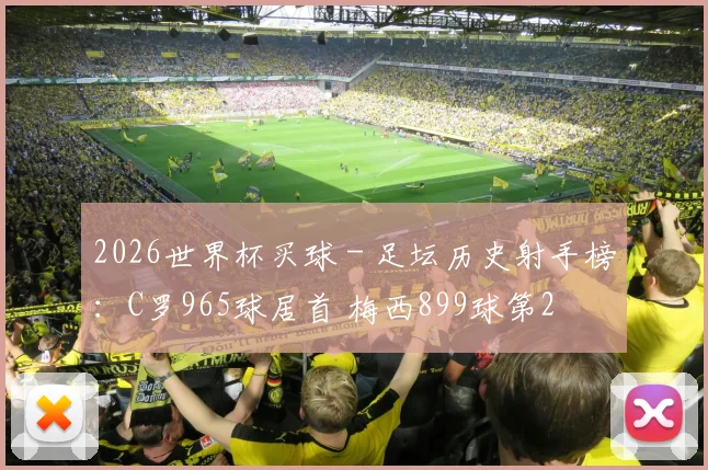 2026世界杯买球 - 足坛历史射手榜：C罗965球居首 梅西899球第2